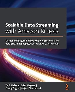 Scalable Data Streaming with Amazon Kinesis: Design and secure highly available, cost-effective data streaming applications with Amazon Kinesis (English Edition)