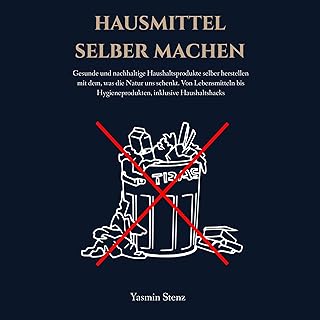 Hausmittel selber machen: Gesunde und nachhaltige Haushaltsprodukte selber herstellen mit dem, was die Natur uns schenkt. Von Lebensmitteln bis Hygieneprodukten, inklusive Haushaltshacks