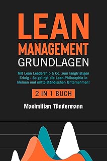 Lean Management - Grundlagen: 2 in 1 Buch | Mit Lean Leadership & Co. zum langfristigen Erfolg - So gelingt die Lean-Philosophie in kleinen und mittelständischen Unternehmen! (German Edition)